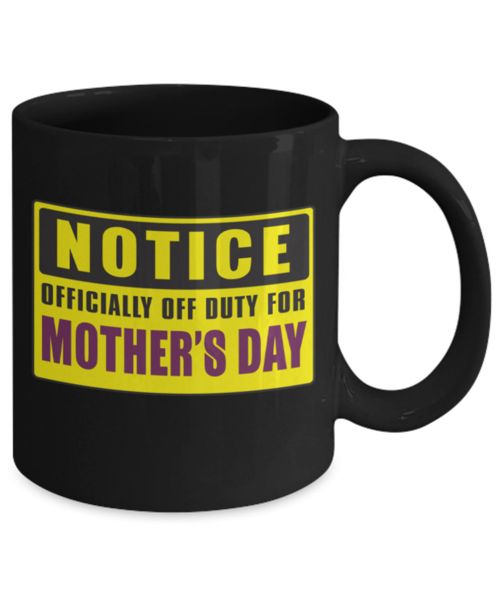 Mothere day gift - Notice Officially off duty for Mother's day - Black Porcelain Coffee Mug Cute Ceramic Cup 11 oz