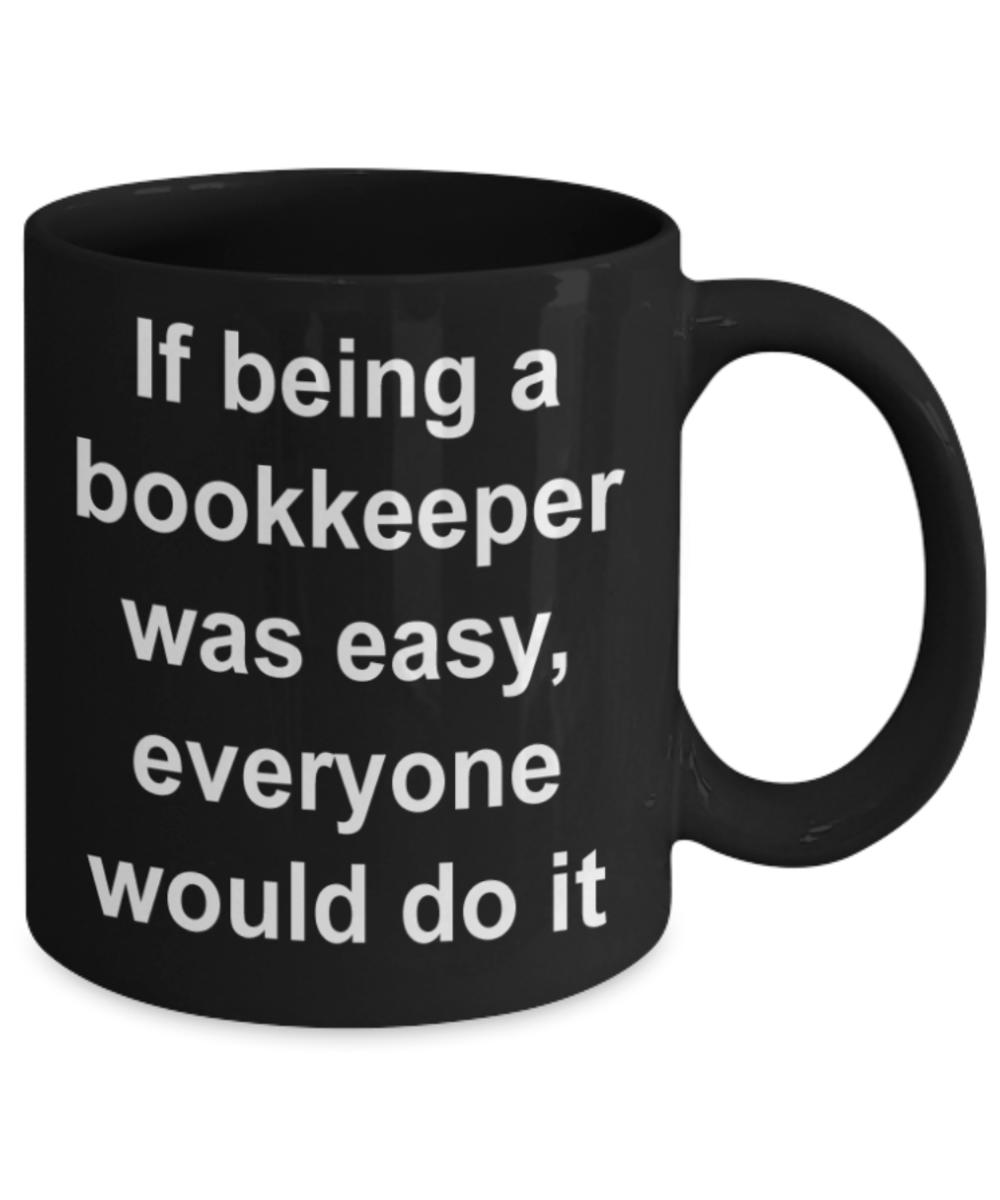 Bookkeeping lovers gifts mugs, If being bookkeeper was easy, everyone would do it - Funny Black Porcelain Coffee Mug Cute Ceramic Cup 11 oz