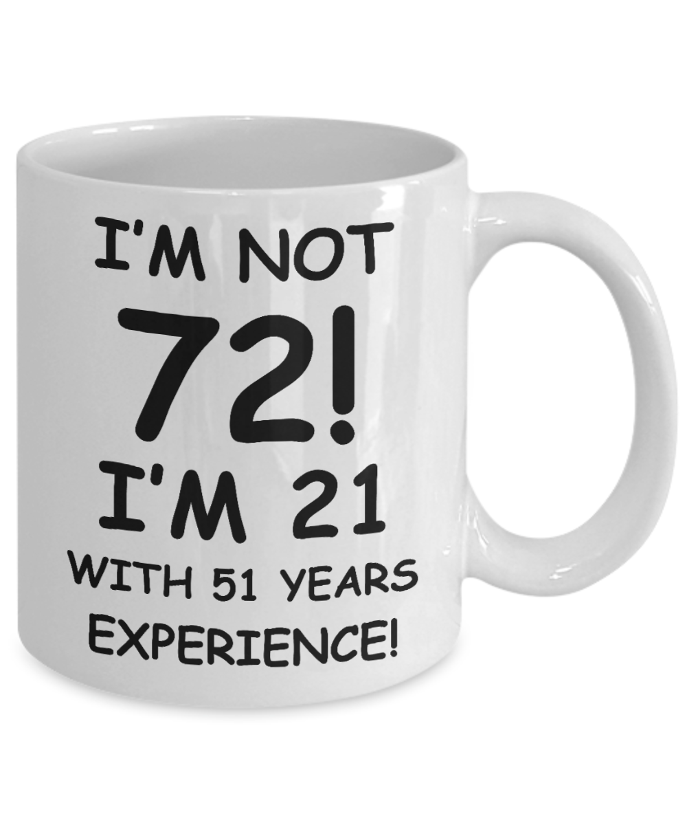 72nd birthday mug gifts , I'm not 72, I'm 21 with 51 Years Experience - White Coffee Mug Tea Cup 11 oz Gift