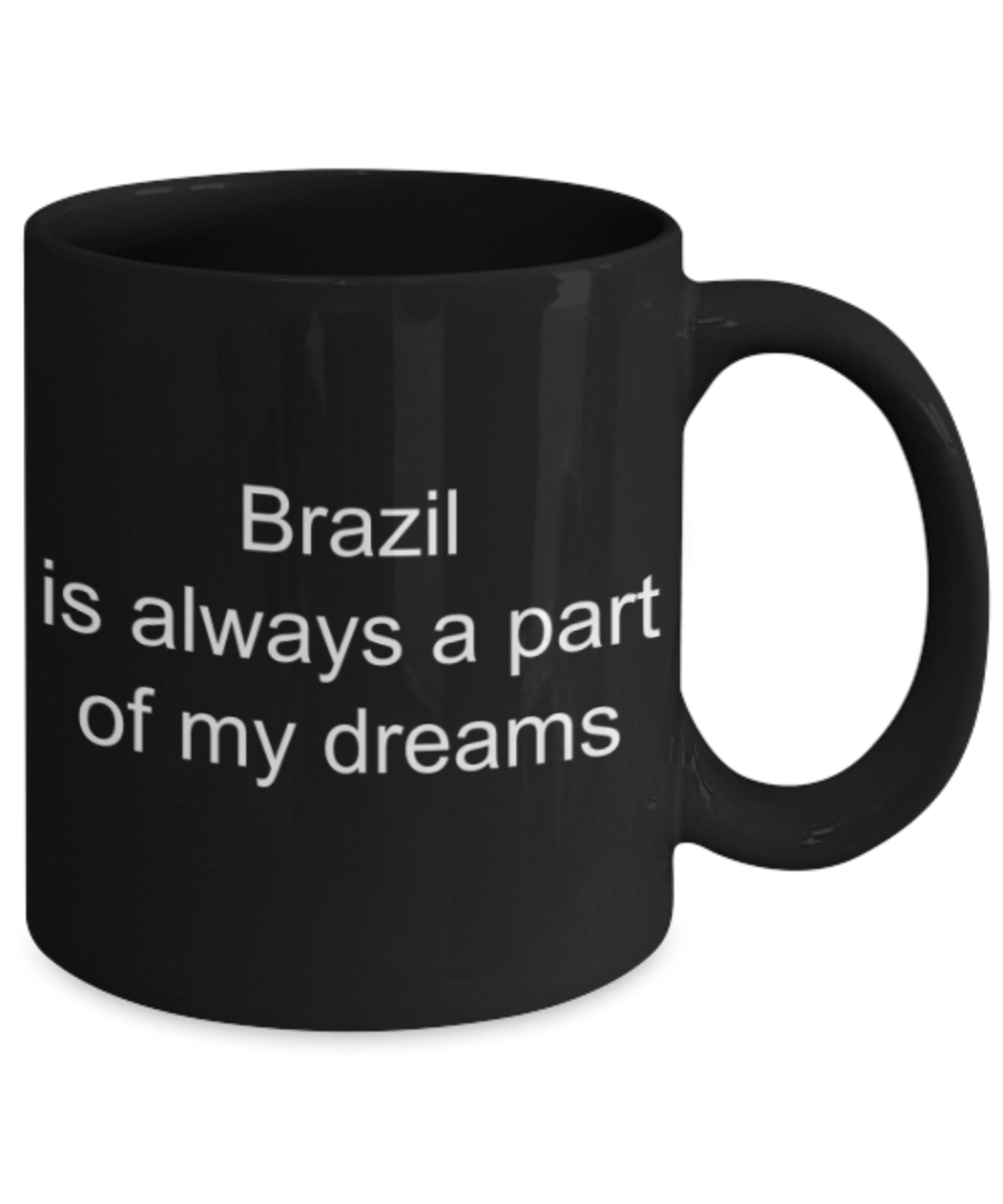 Brazil is always a part of my dreams - Funny Black Porcelain Coffee Mug Cute Ceramic Cup 11 oz