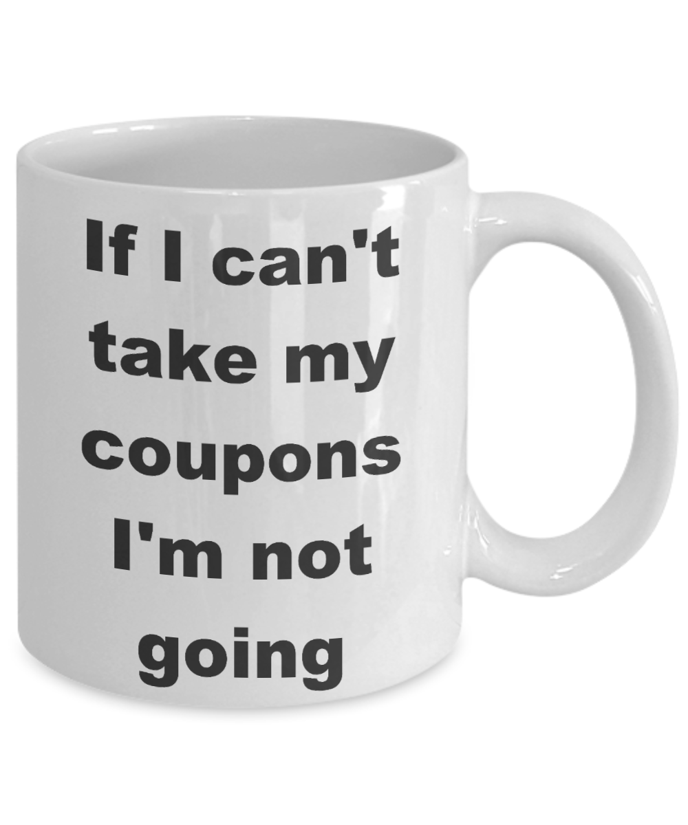 Crazy Coupon Lady Coupon Collector Coffee mug,If I can't take my coupons I'm not going-White Coffee Mug 11 oz