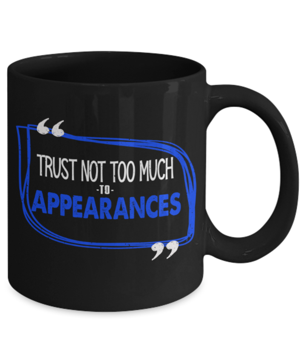 Trust not too much to Appearances - Funny Black Porcelain Coffee 11 oz