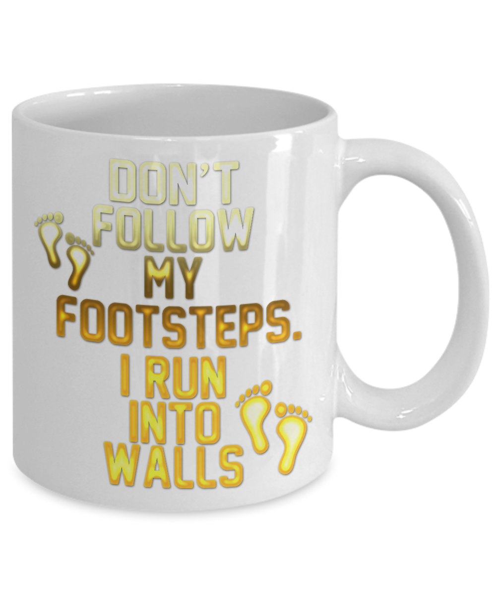 Don't Follow My Footsteps I Run Into Walls- White Porcelain Coffee Mug 11 Oz Funny Quotes Coffee Mug