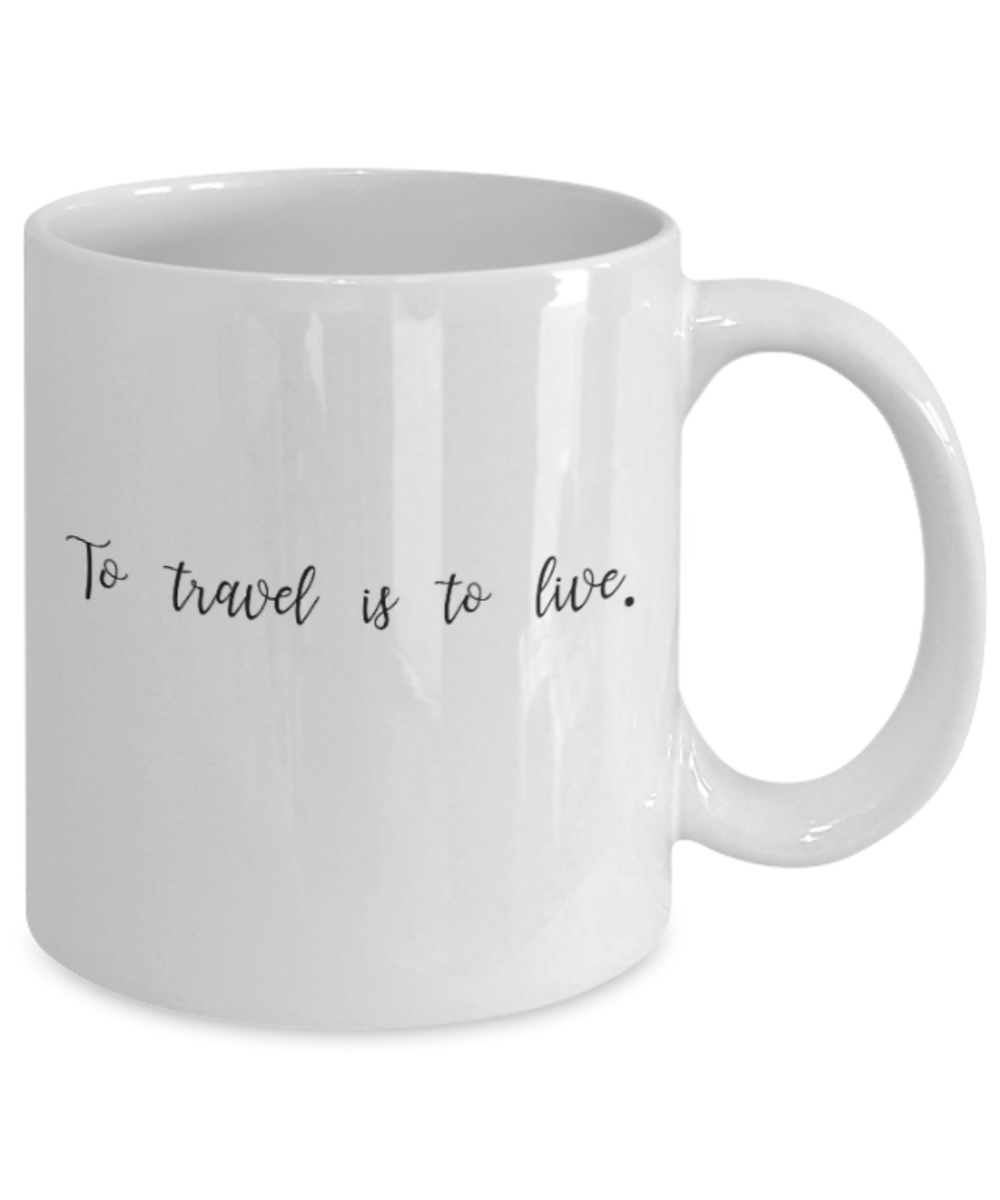Positive mugs for women , To travel is to live - White Coffee Mug Tea Cup 11 oz Gift