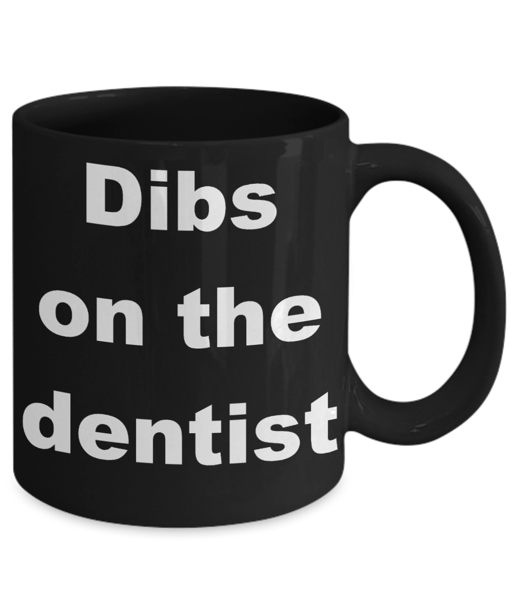 Custom Dentist Coffee mug, Dibs on the dentist-Black Coffee Mug 11 oz
