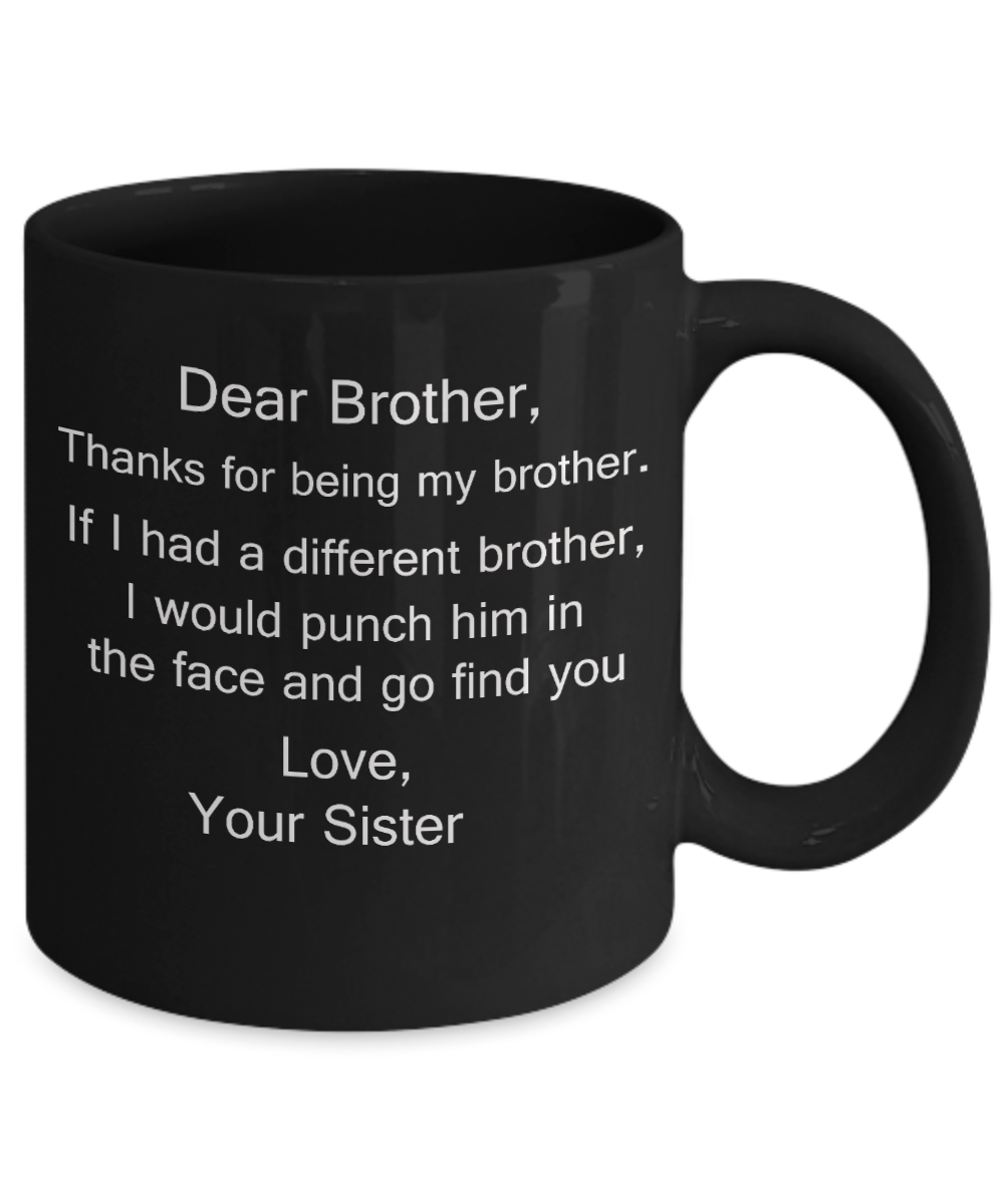 Dear Brother, Thanks for being my Brother gift idea Gifts from Sister/Sister in Law Black Coffee Mug - Porcelain Tea Cup - 11 oz - Great Gift