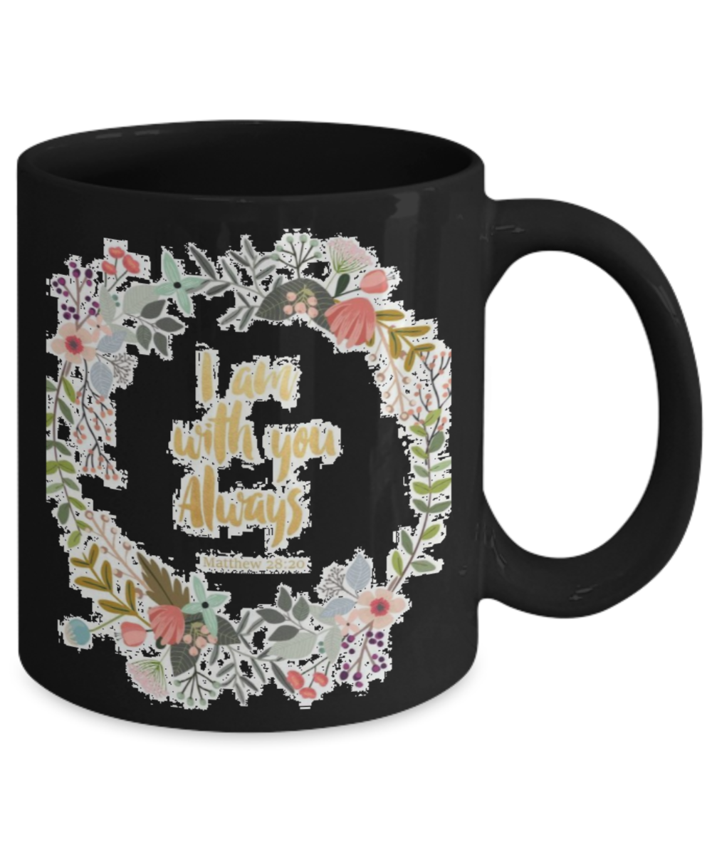 Bible verse mugs for women , I am with you always - Black Coffee Mug Porcelain Tea Cup 11 oz - Great Gift