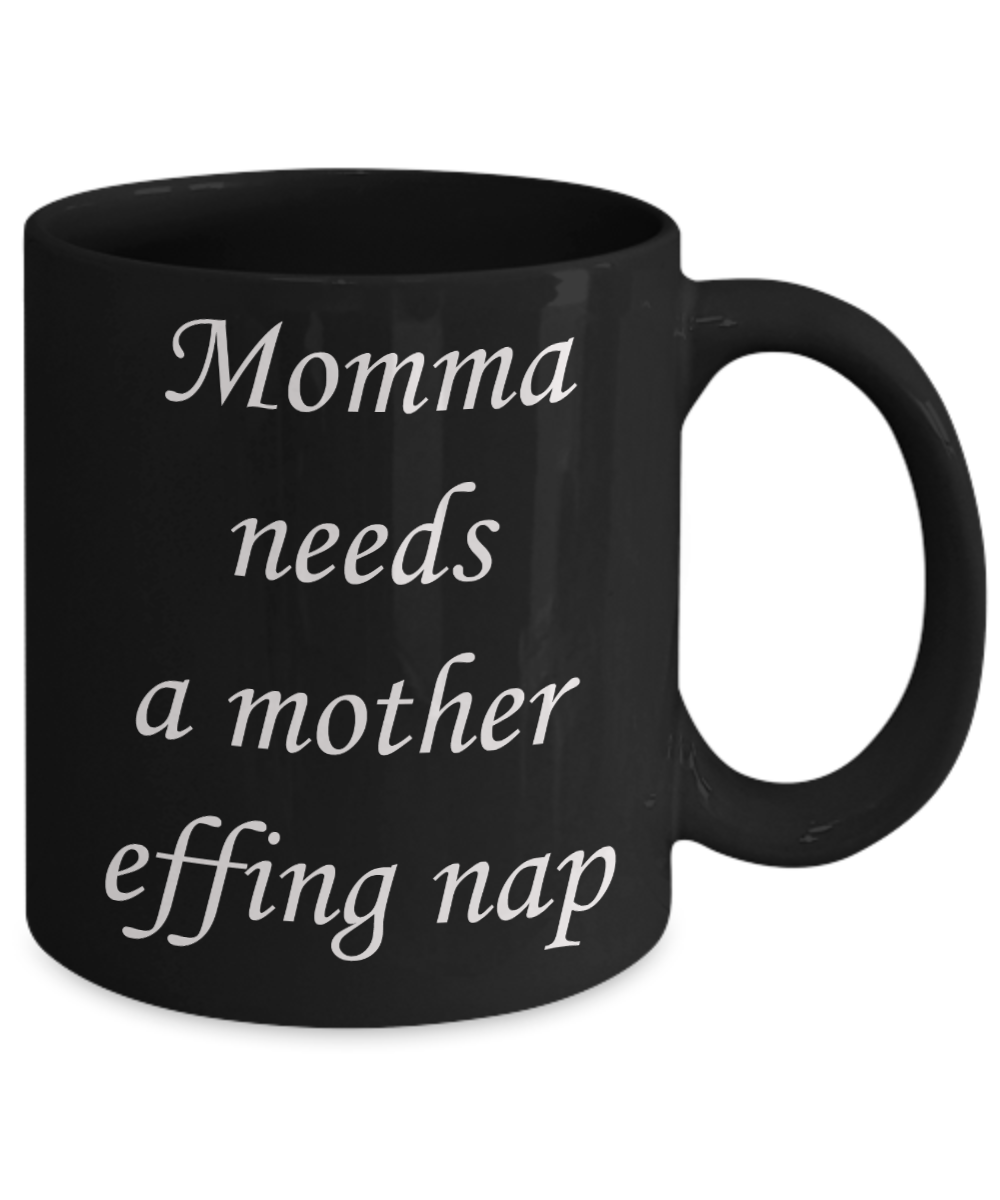 Momma needs a mother effing nap mug - Momma needs a mother effing nap - Black Porcelain Coffee Mug Cute Ceramic Cup 11 oz