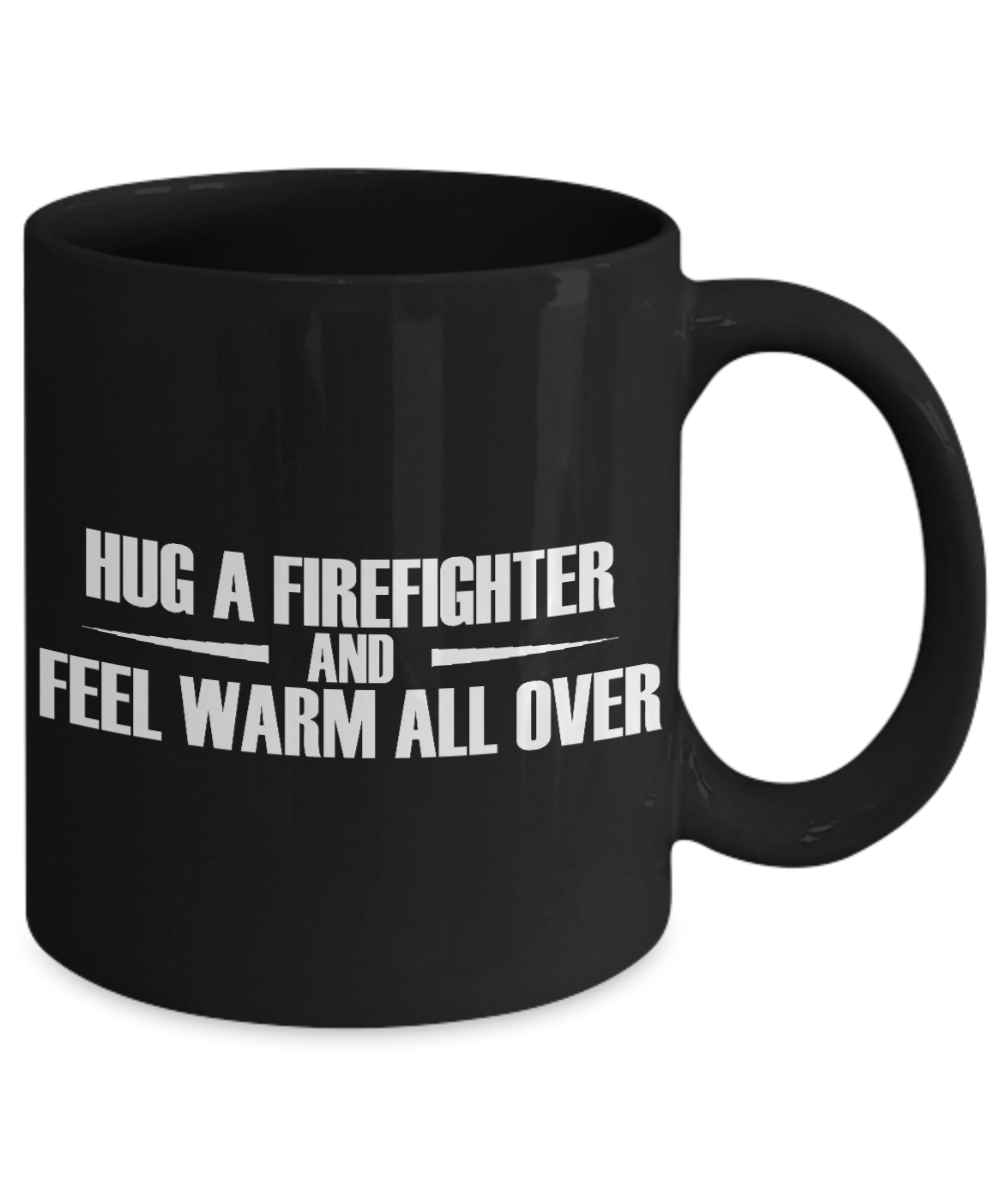 Firefighter Gift Coffee Mug, Hug A Firefighter And Feel Warm All Over -Black Porcelain Coffee Mug 11 oz for Firefighters, Firemen, Firemen daddy, Firefighter dad, Husband, Boyfriend, Gift
