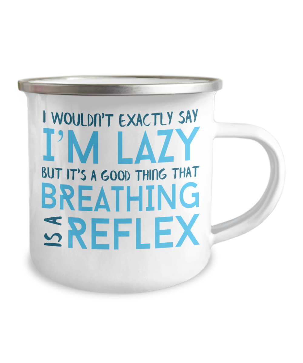 I Wouldn't Exactly Say I'm Lazy But It's A good Thing That Breathing Is A Reflex-12 Oz Stainless Steel Enamel Finish White Camper Coffee Mug
