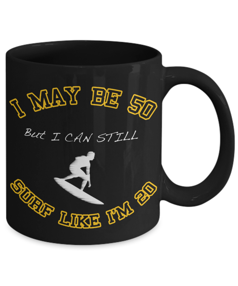 I Am Surfing Gift Coffee mug, I May Be 50 But I Can Still Surf Like I'm 20-Black Porcelain Coffee Mug 11 oz For Surfer, Father, Husband, Mother, Wife, Birthday Gift