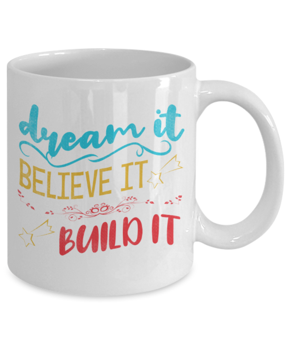 Dream it Believe it Build it - Funny White Porcelain Coffee 11 oz