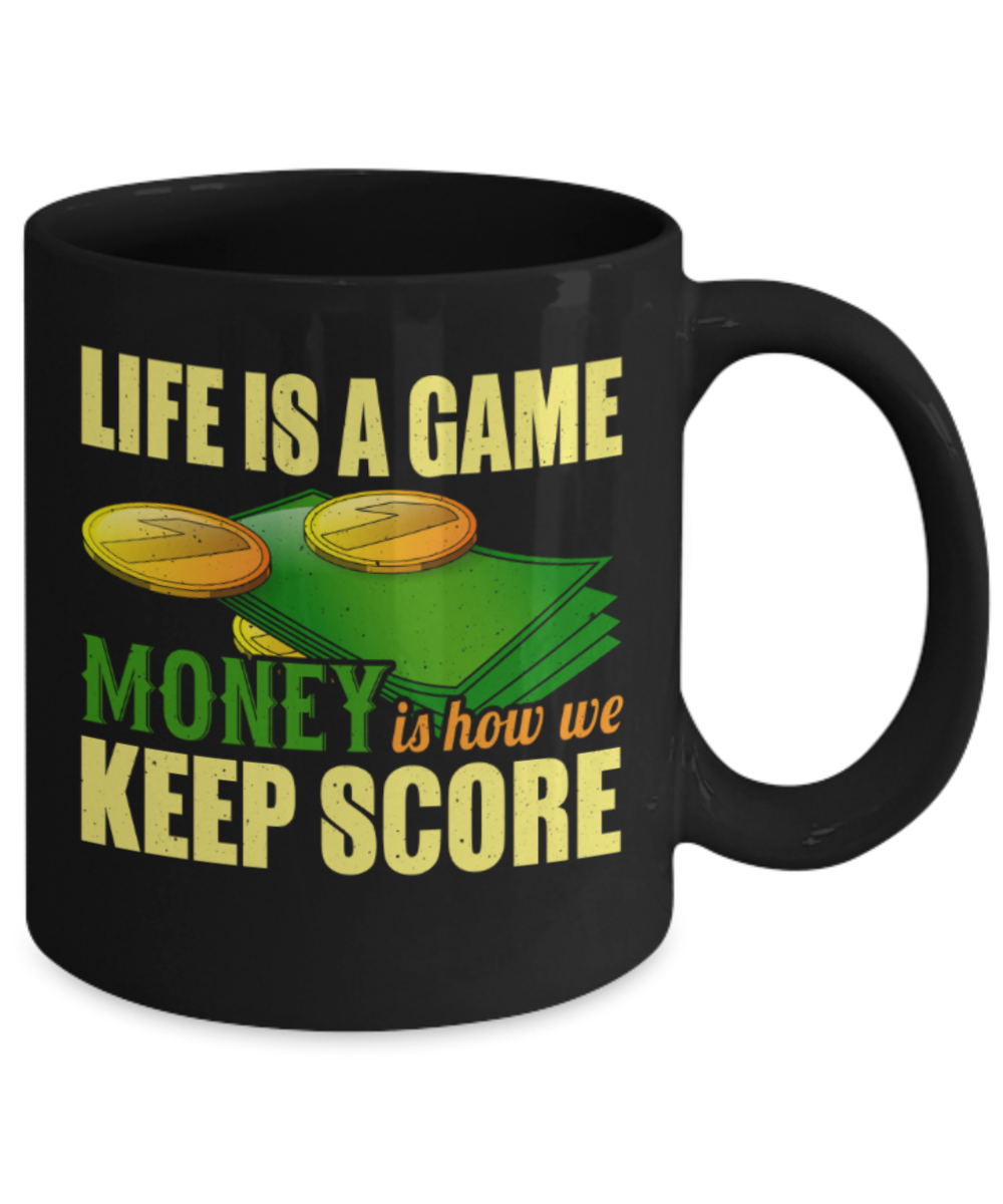 Life is a game Money is how we keep score - Funny Black Porcelain Coffee 11 oz