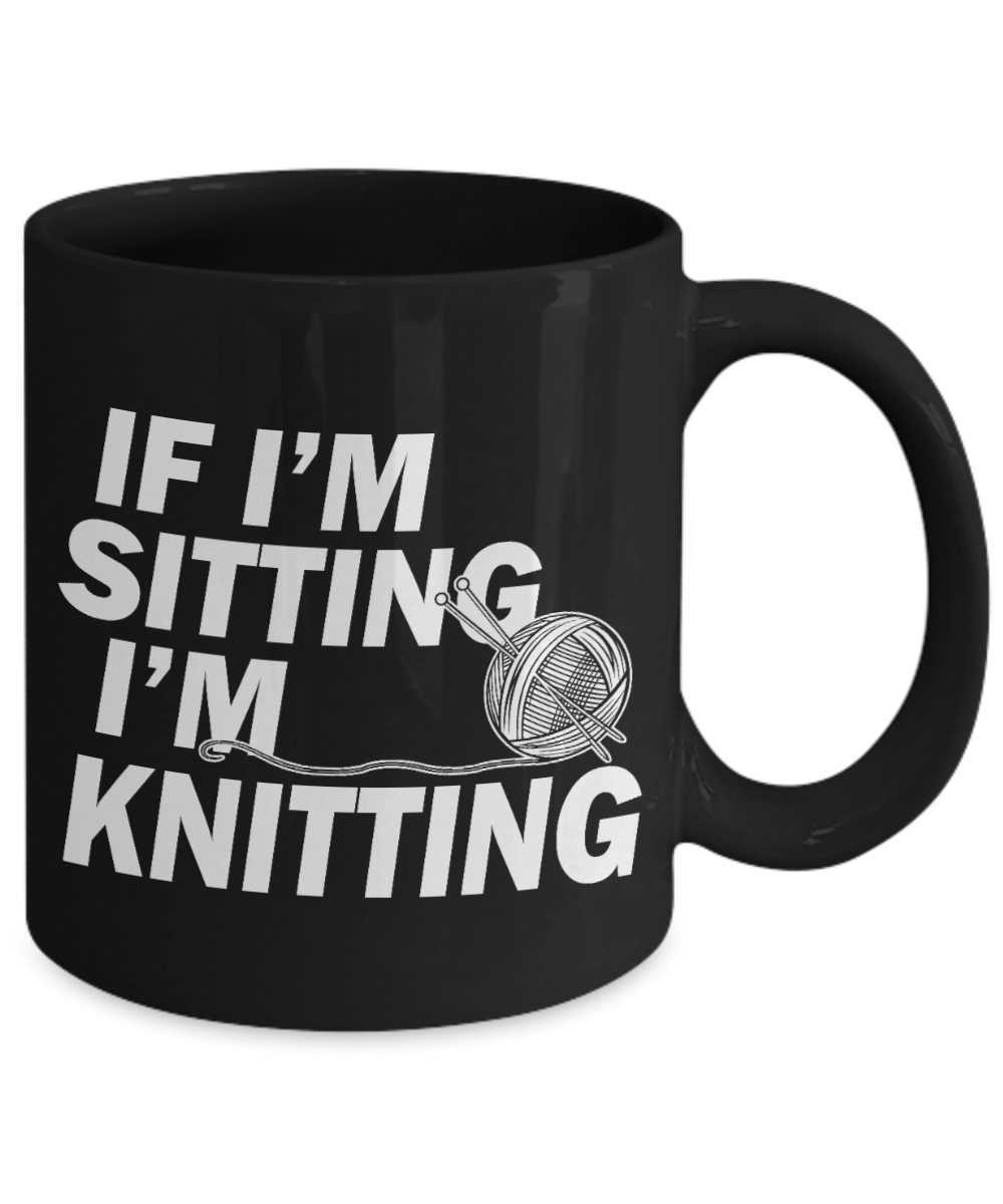 Funny Knitting Gift Coffee mug, If I Am Sitting I Am Knitting -Black Porcelain Coffee Mug 11 oz For Knitter, Mother, Sister, Grandma