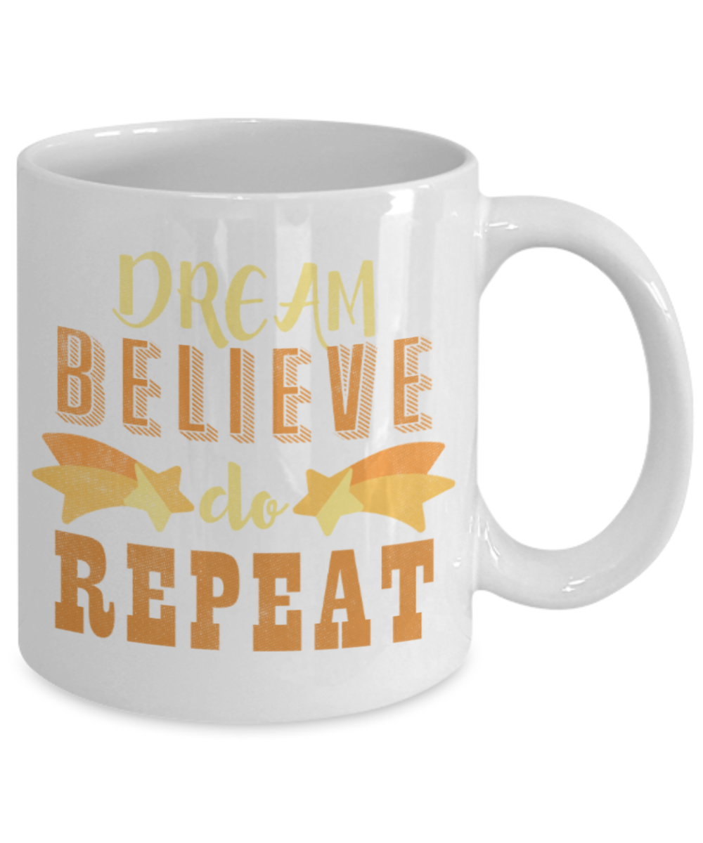 Success lovers Mugs, Dream Believe Do Repeat - Funny White Porcelain Coffee 11 oz