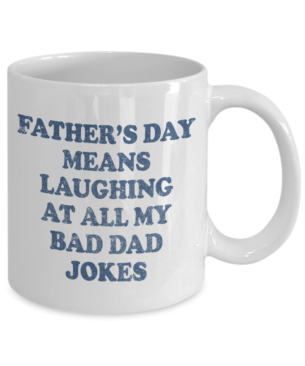 Dear Dad Coffee Mug, Father's Day Means Laughing At All My Bad Dad Jokes-White Porcelain Coffee Mug 11 oz For Father, Son, Daughter, Fathers Day