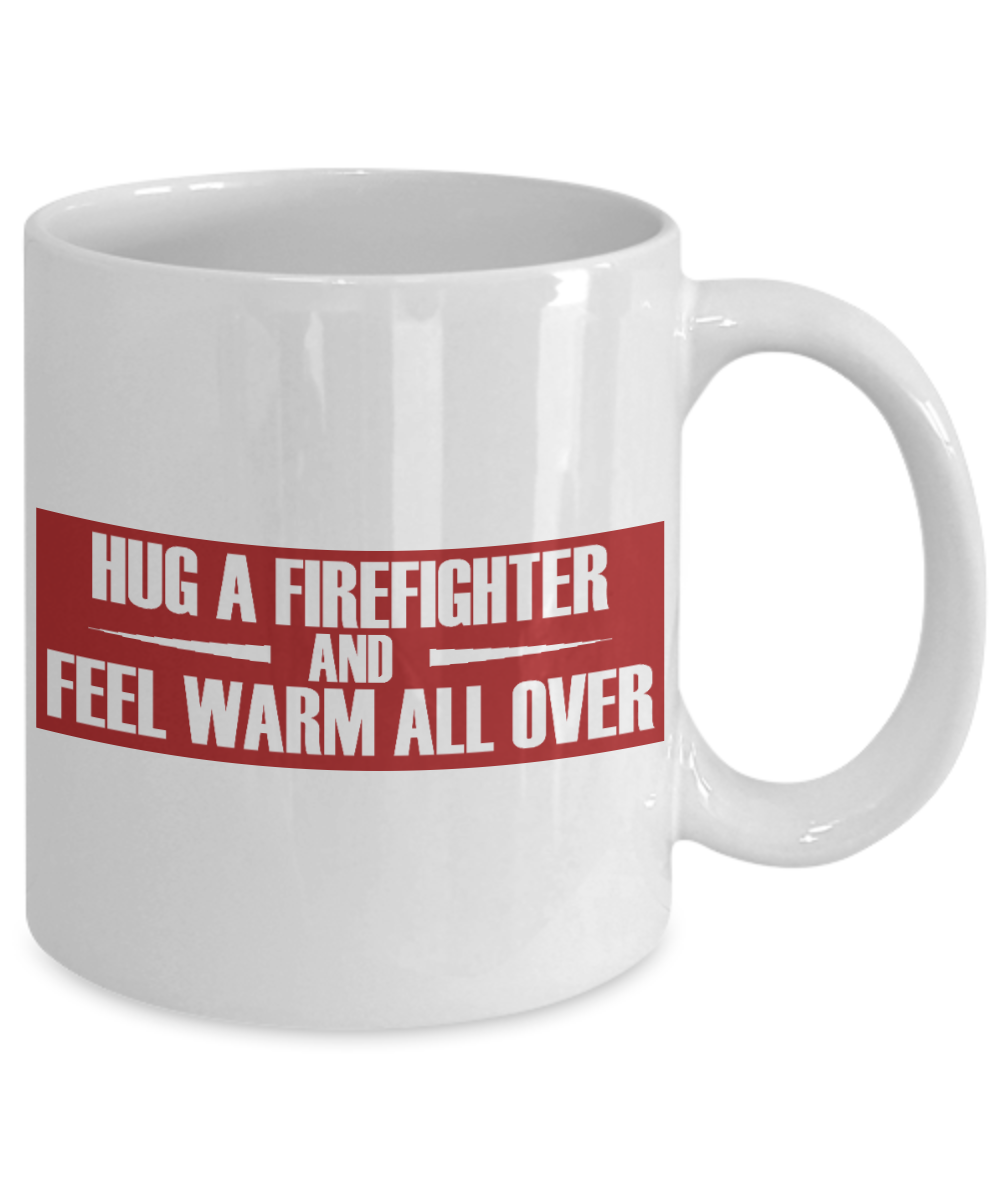 Firefighter Gift Coffee Mug, Hug A Firefighter And Feel Warm All Over -White Porcelain Coffee Mug 11 oz for Firefighters, Firemen, Firemen daddy, Firefighter dad, Husband, Boyfriend, Gift
