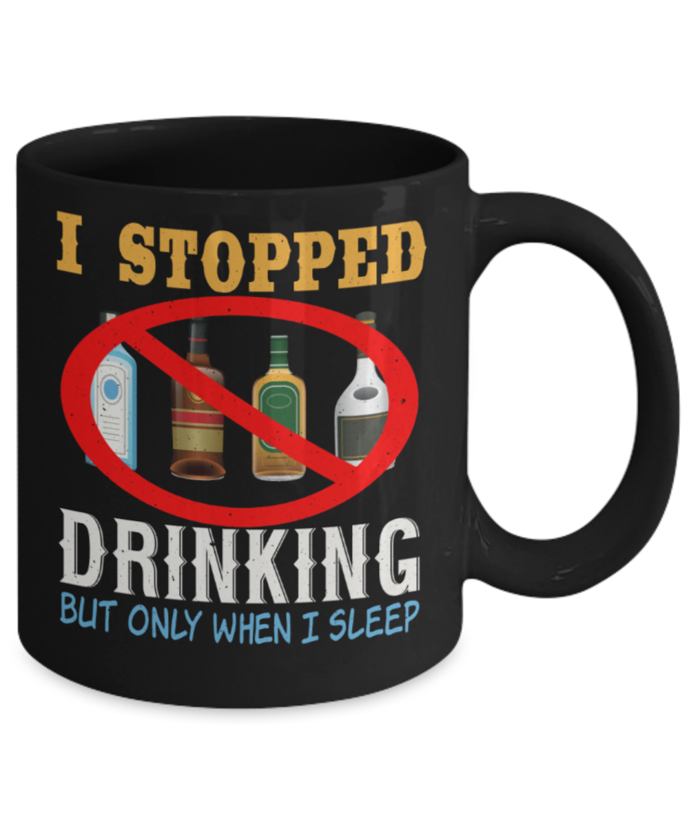 Drinking Lovers Mugs, I stopped drinking but only when I sleep - Funny Black Porcelain Coffee 11 oz