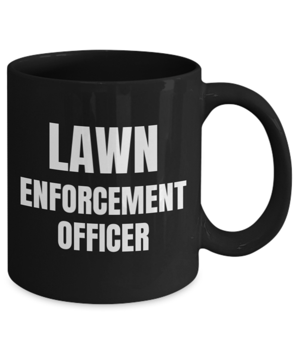 Lawn enforcement officer - Garden lover coffee mug , Funny Gardening Black Coffee Mug 11 oz