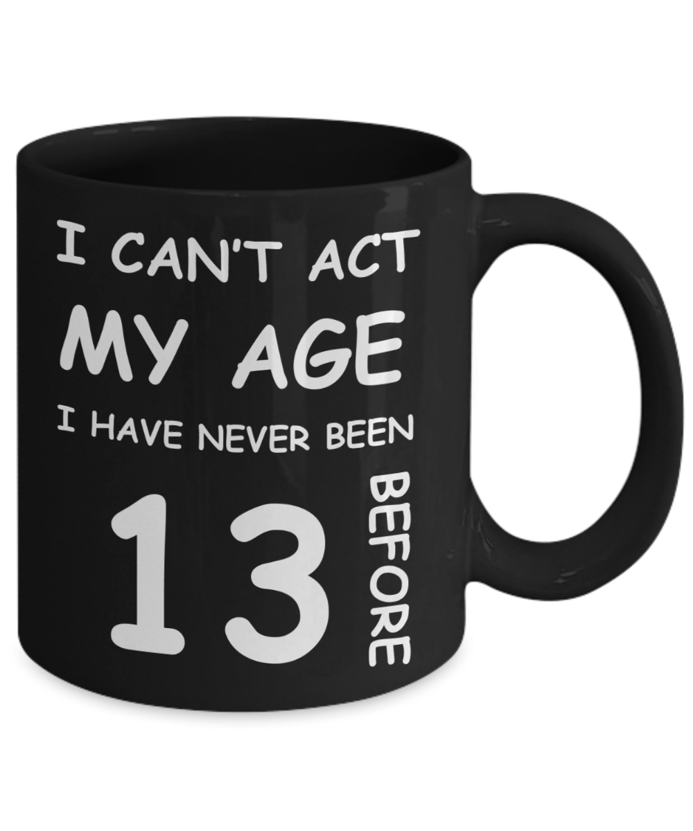 13th Birthday Gift for Women & Men - I can't act my Age, I have never been 13 Before - Black Porcelain Coffee 11 oz for Grandma, Mom, Sister, Best Friend, Women, Her - Born In 2007