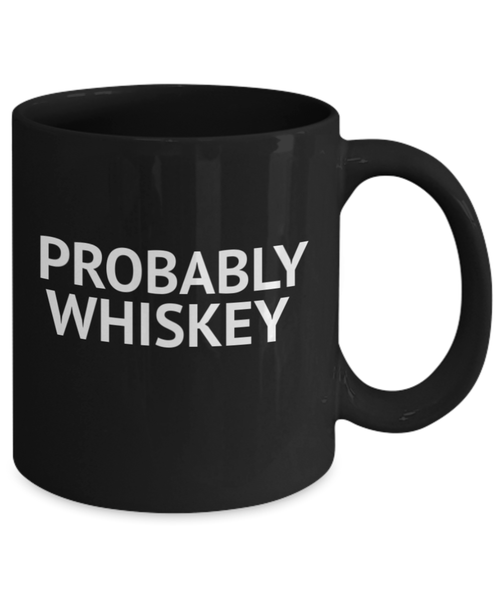 Whiskey Addict Coffee Mug, Probably Whiskey, Alcohol lover Coffee Mug, Whiskey Lover Mug- Black Porcelain Coffee Mug 11 Oz Funny Quotes Coffee Mug