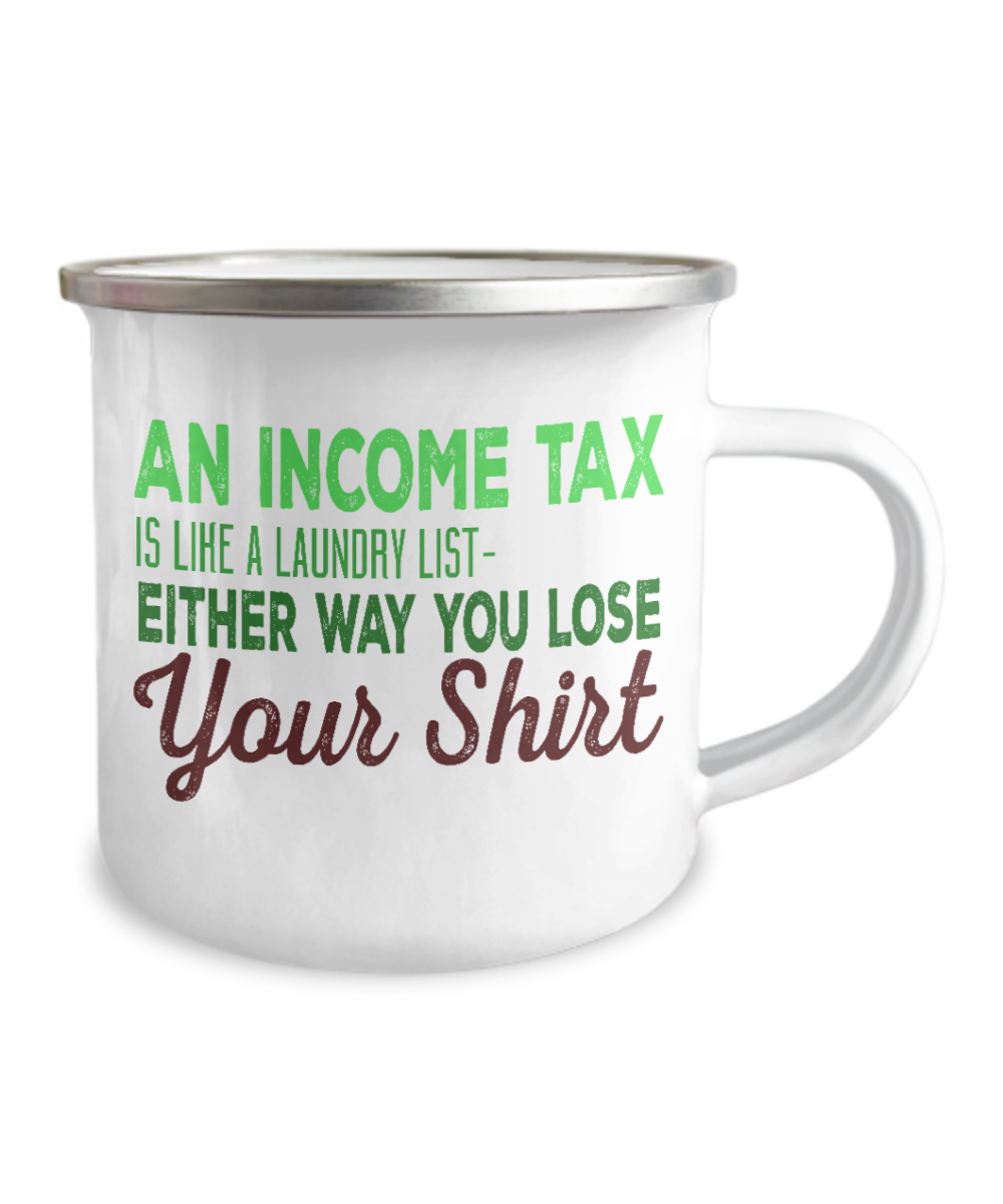 An Income Tax Is Like A Laundry List Either Way You Loose Your Shirt-12 Oz Stainless Steel Enamel Finish White Camper Coffee Mug