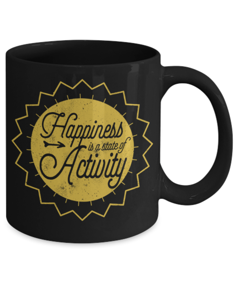 Happiness is a state of activity - Funny Black Porcelain Coffee 11 oz