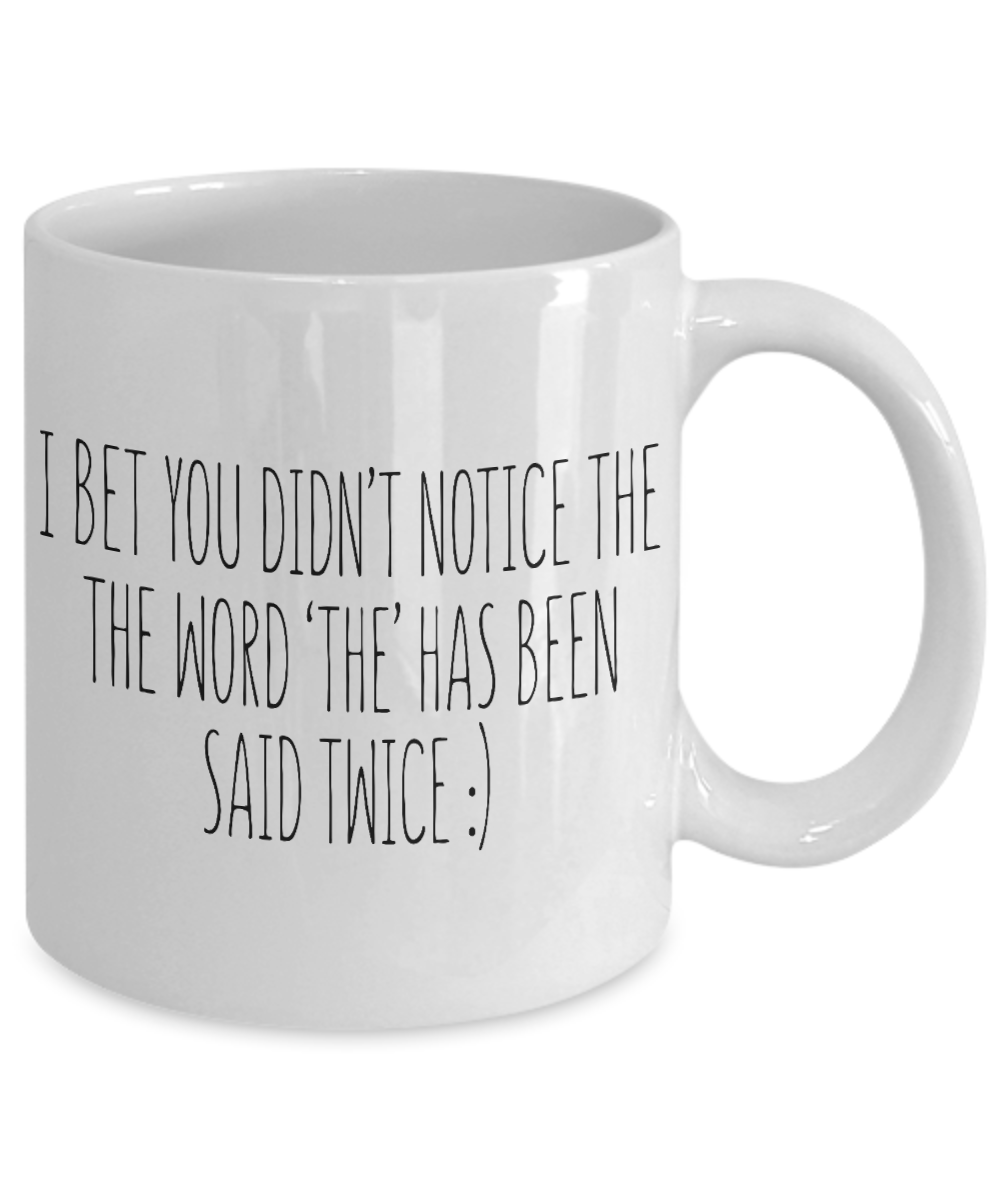 I Bet You Didn't Notice The Word 'The' Has Been Said Twice- White Porcelain Coffee Mug 11 Oz Funny Quotes Coffee Mug