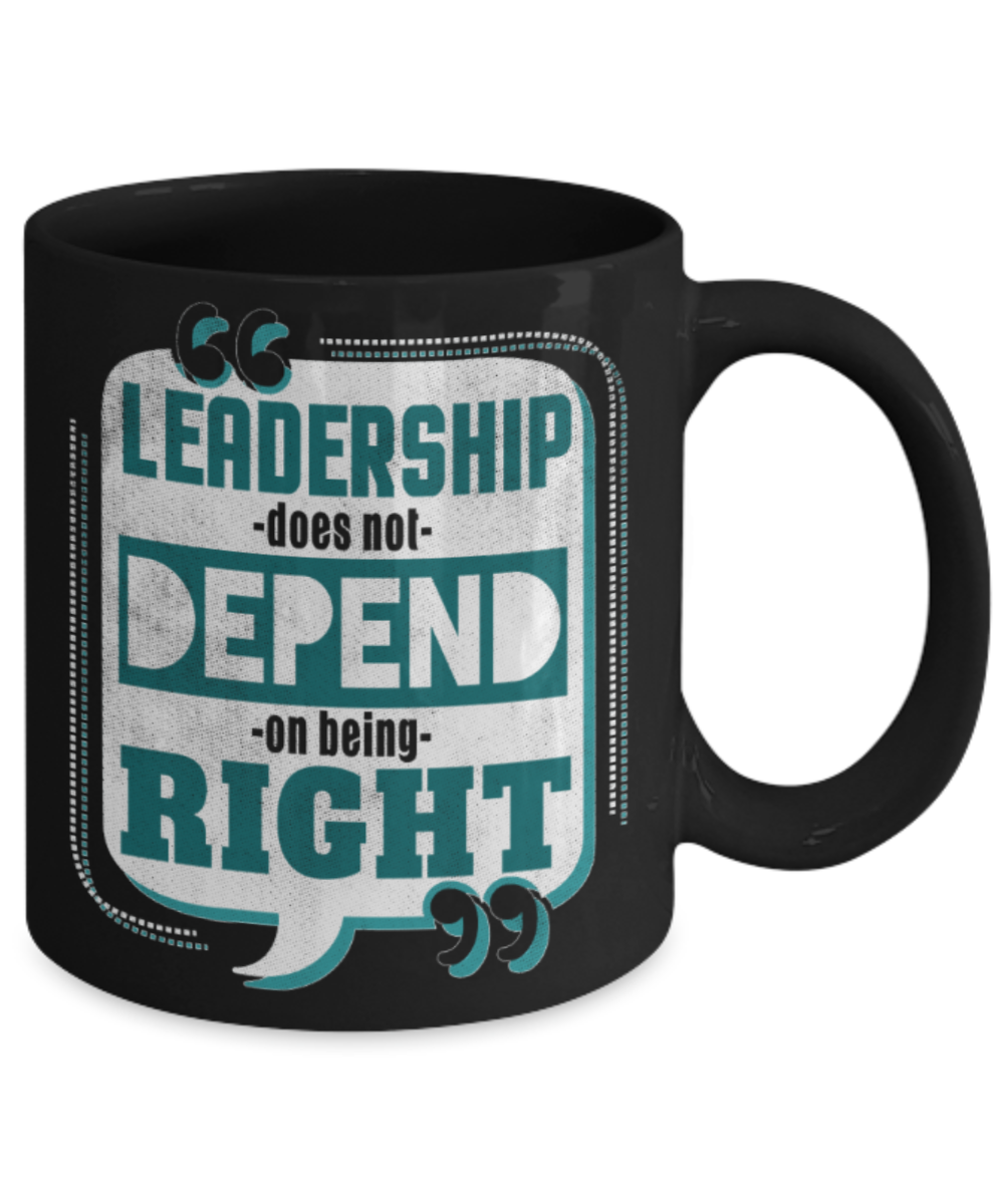 Leadership does not depend on being right - Funny Black Porcelain Coffee 11 oz