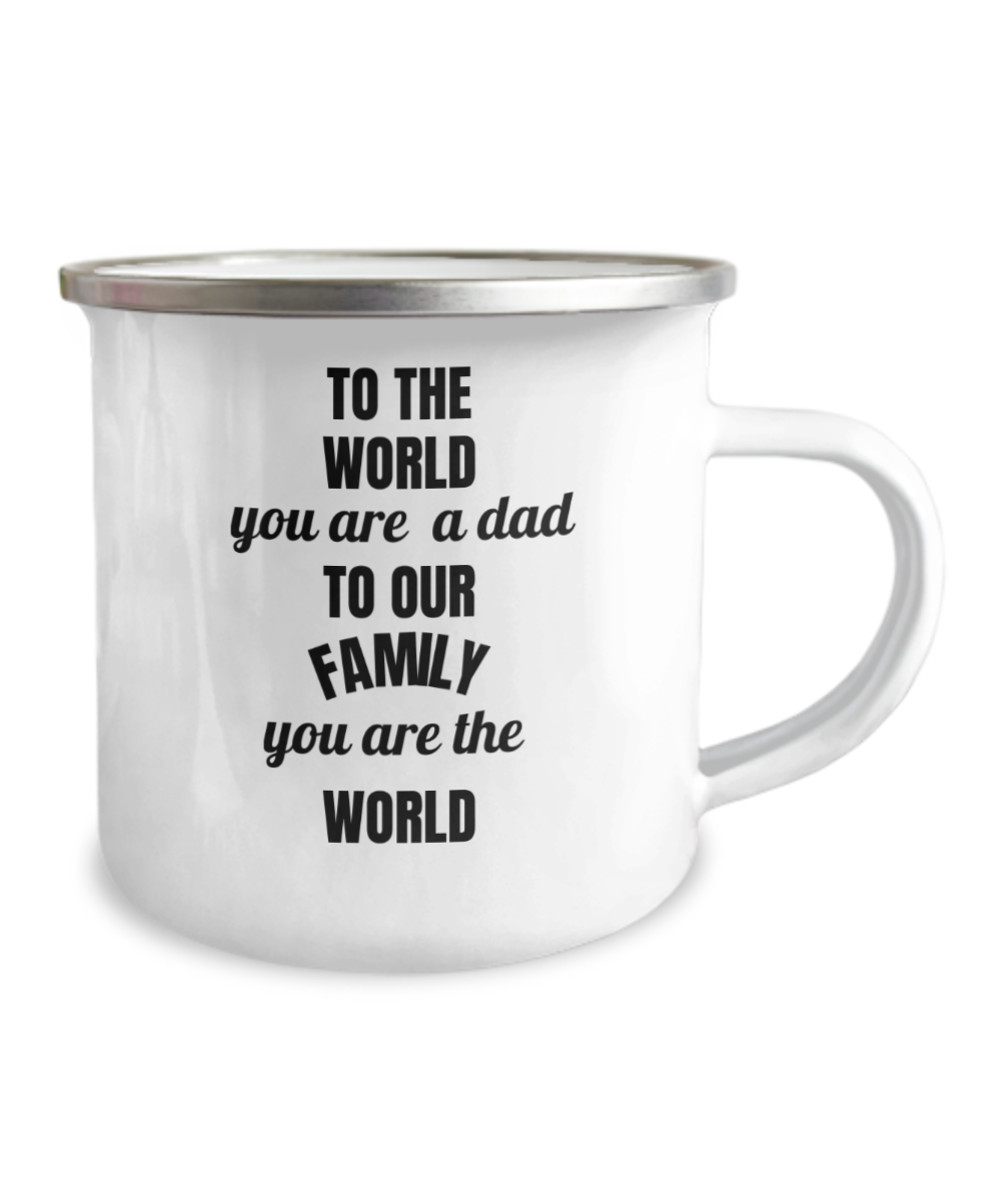 To the World you are a DAD but to our family you are the WORLD -Premium 12 Oz Stainless Steel Enamel Finish White Camper Coffee Mug