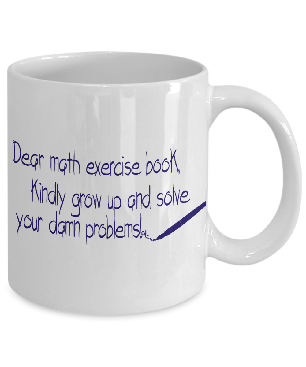 Dear Math Exercise Book Kindly Grow Up And Solve Your Damn Problems- White Porcelain Coffee Mug 11 Oz Funny Quotes Coffee Mug