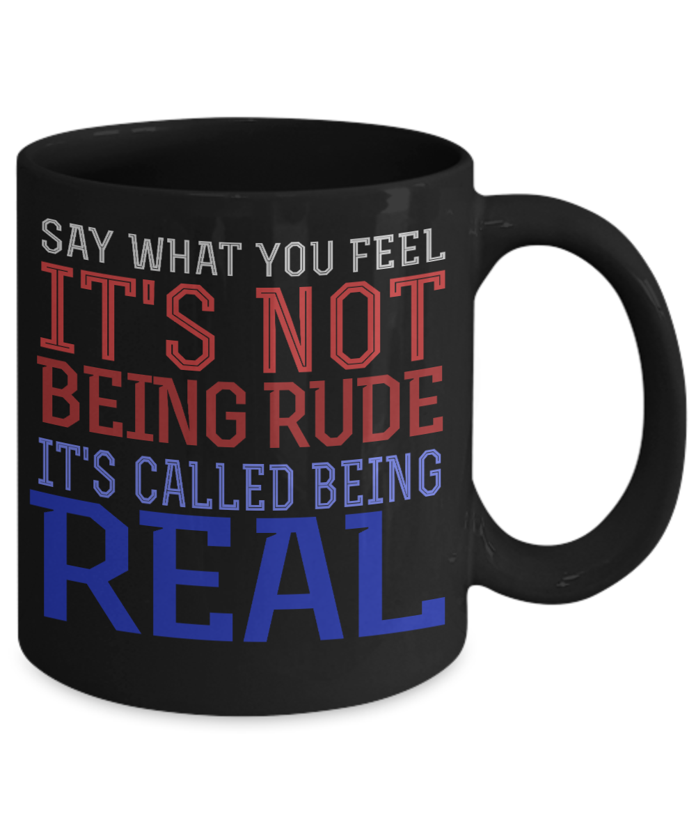 Say What You Feel It's Not Being Rude It's Called Being Real- Black Porcelain Coffee Mug 11 Oz Funny Quotes Coffee Mug
