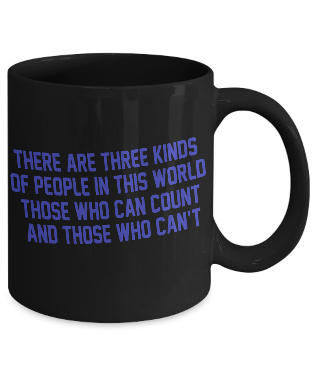 There Are Three Kinds Of People In This World Those Who Can Count And Those Who Can't-Black Porcelain Coffee Mug 11 Oz Funny Quotes Coffee Mug