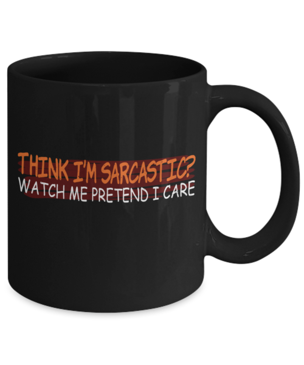 Think I'm sarcastic Watch me pretend I care - Funny Black Porcelain Coffee 11 oz