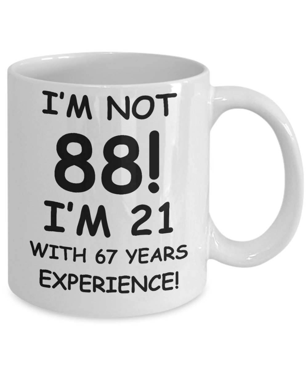 88th birthday mug gifts , I'm not 88, I'm 21 with 67 Years Experience - White Coffee Mug Tea Cup 11 oz Gift