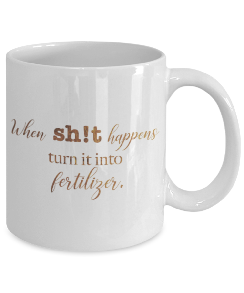 Get well mugs for women , When shit happens turn it into fertliser - White Coffee Mug Tea Cup 11 oz Gift