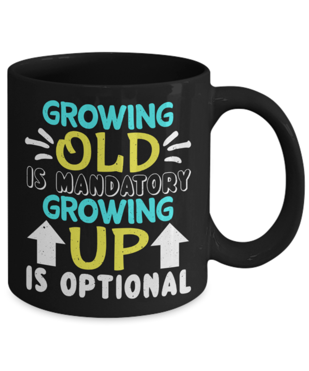 Growing old is mandatory Growing up is optional - Funny Black Porcelain Coffee 11 oz