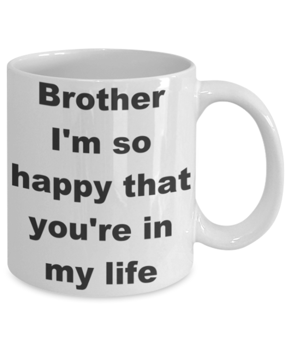 Brother I'm so happy that you're in my life - White Porcelain Coffee 11 oz