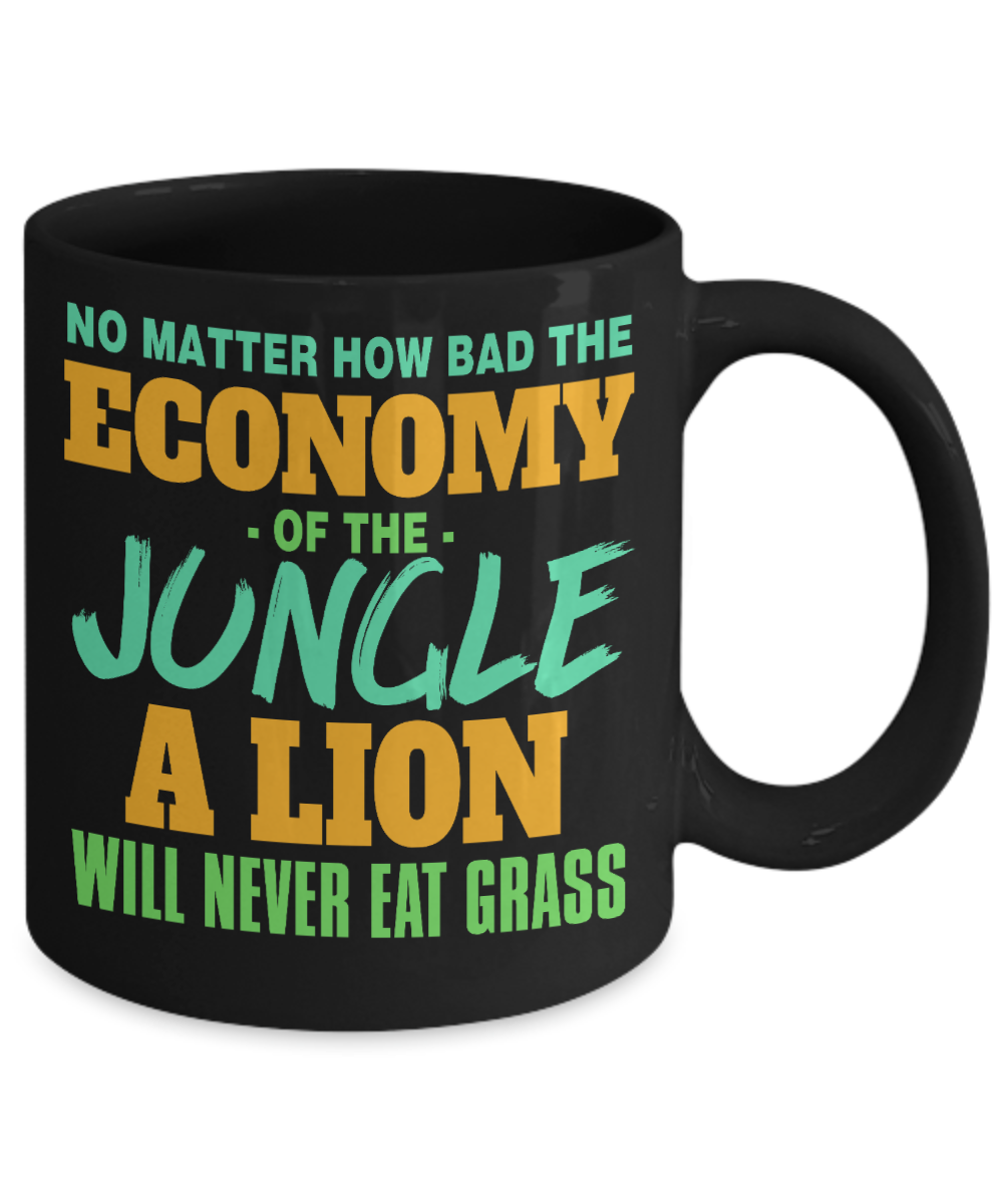 No Matter How Bad The Economy Of The Jungle A Lion Will Never Ear - Black Porcelain Coffee Mug 11 Oz Funny Quotes Coffee Mug