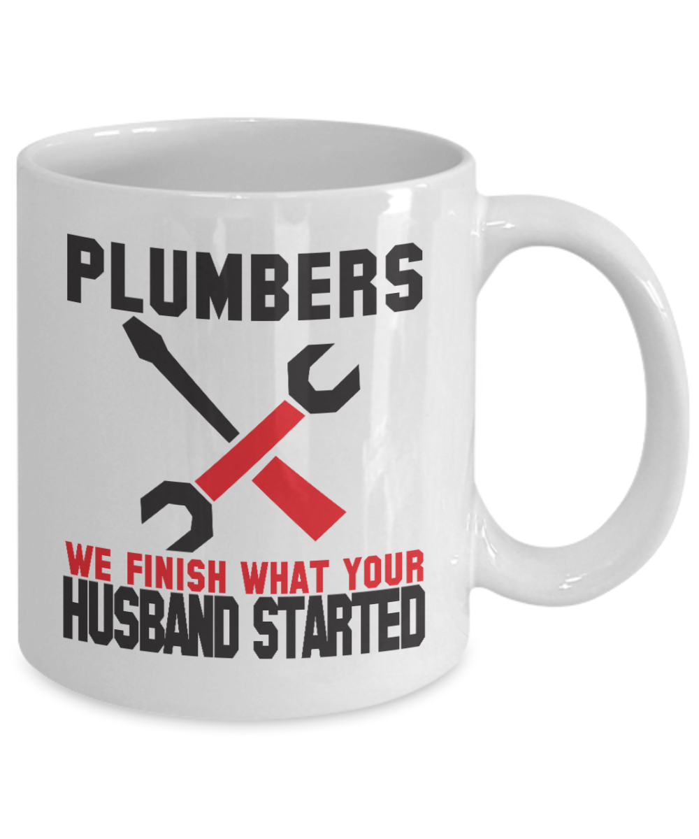 Plumber Coffee Mug, Plumbers We Finish What Your Husband Started- White Porcelain Coffee Mug 11 Oz Funny Quotes Coffee Mug