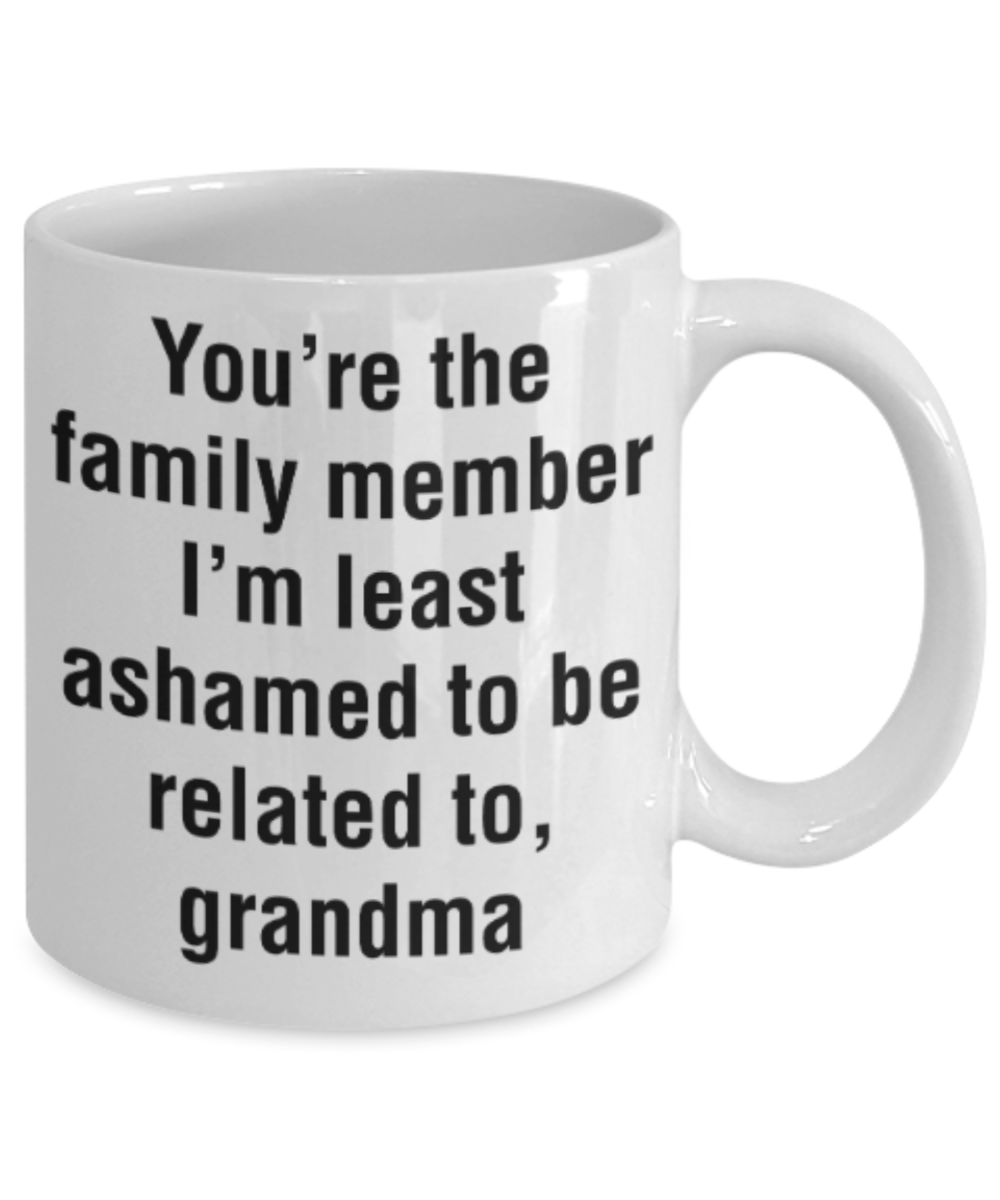 Grandma gift mugs, You're the family member I'm least ashamed to be related to Grandma - Funny White Porcelain Coffee Mug Cute Ceramic Cup 11 oz