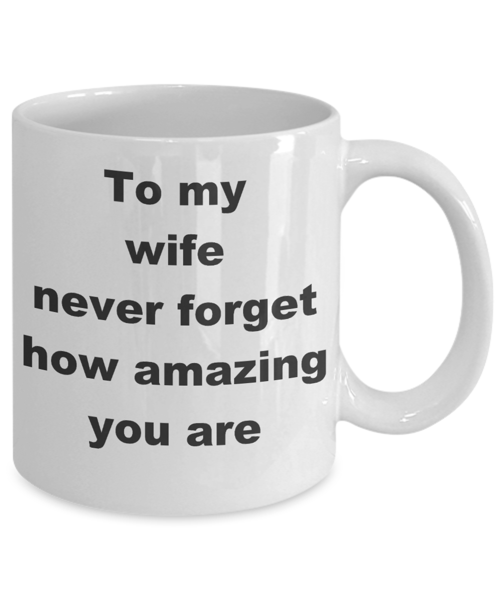 To my wife never forget that i love you coffee mug - To my wife never forget how amazing you are - White Porcelain Coffee Cup,Premium 11 oz Funny Mugs White coffee cup Gifts Ideas
