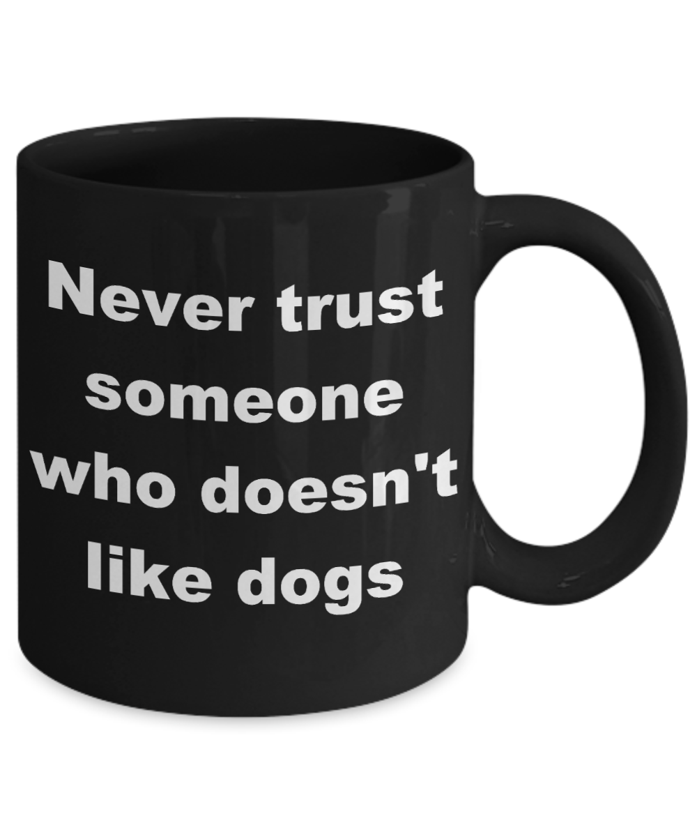 Personalized Dog Coffee mug,Never trust someone who doesn't like dogs-Black Coffee Mug 11 oz