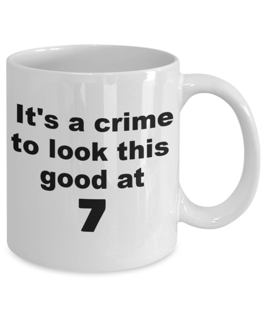 7th birthday gift mug, It's a crime to look this good at 7 - White Porcelain Coffee 11 oz