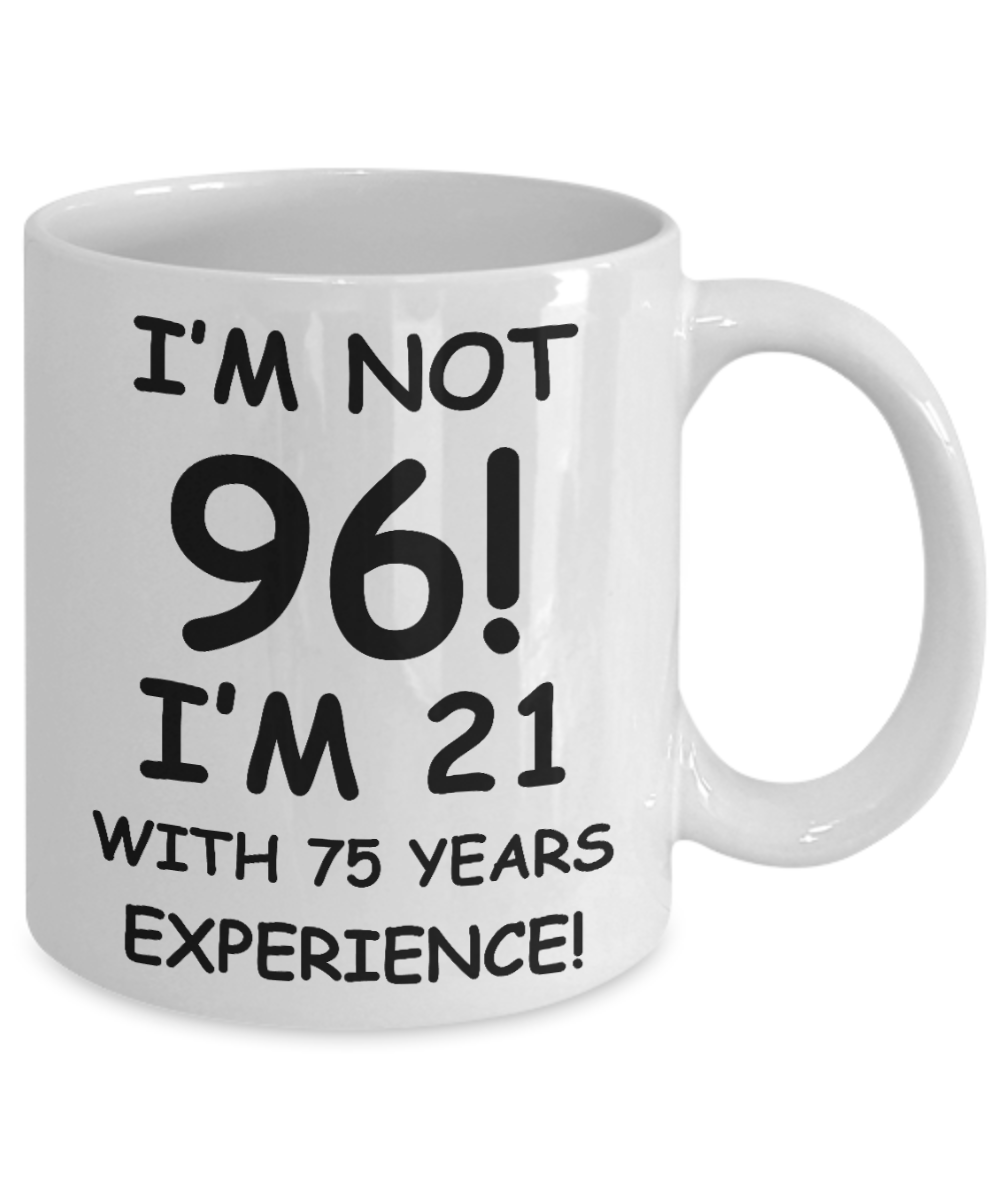 96th birthday mug gifts , I'm not 96, I'm 21 with 75 Years Experience - White Coffee Mug Tea Cup 11 oz Gift