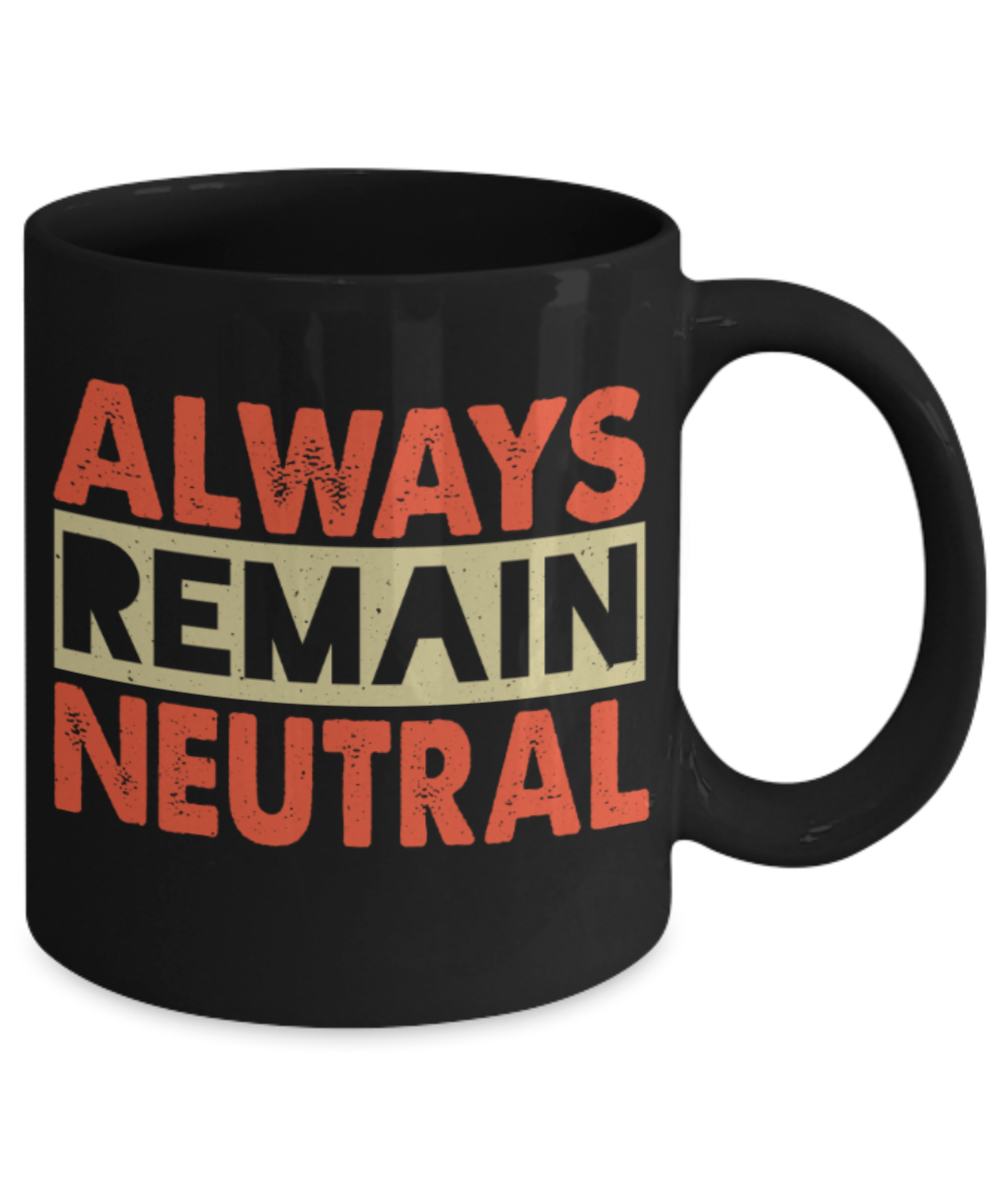 Always remain neutral - Funny Black Porcelain Coffee 11 oz