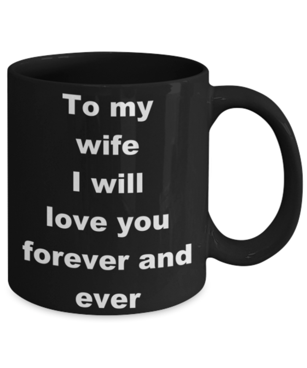 To my wife I will love you forever and ever - Black Porcelain Coffee 11 oz