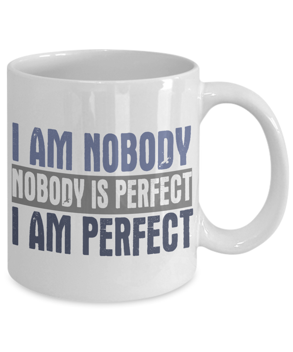 I Am Nobody Nobody Is Perfect I Am Perfect- White Porcelain Coffee Mug 11 Oz Funny Quotes Coffee Mug