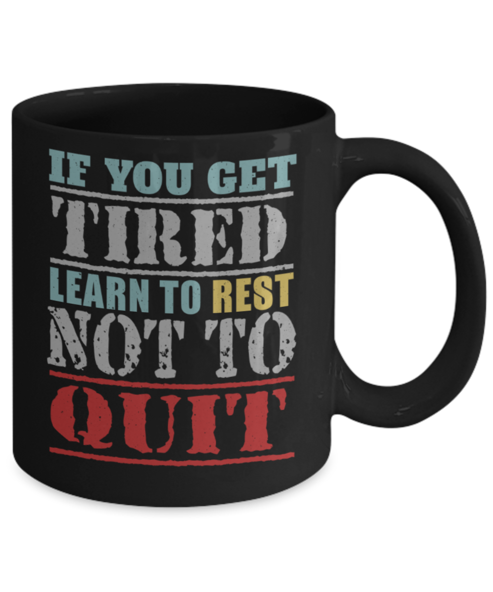 Success Lovers Mugs, If you get tired Learn to rest Not to quite - Funny Black Porcelain Coffee 11 oz