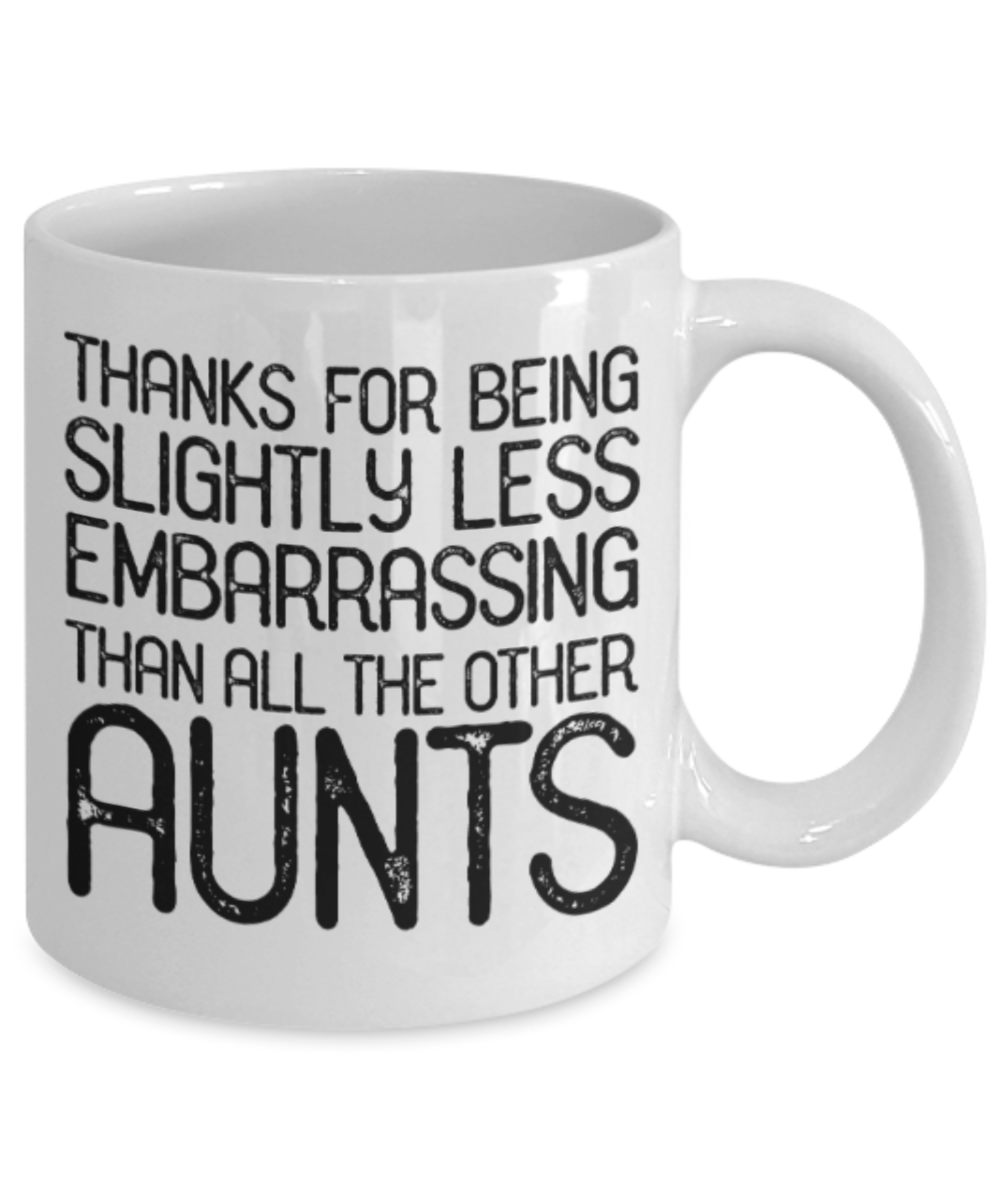 Aunt gift mugs, Thanks for being slightly less embarrassing than all other aunts - Funny White Porcelain Coffee Mug Cute Ceramic Cup 11 oz